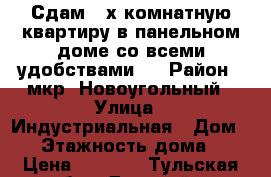 Сдам 3-х комнатную квартиру в панельном доме со всеми удобствами.  › Район ­ мкр. Новоугольный › Улица ­ Индустриальная › Дом ­ 9 › Этажность дома ­ 5 › Цена ­ 8 000 - Тульская обл., Донской г. Недвижимость » Квартиры аренда   